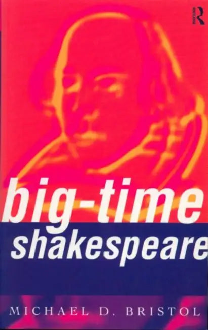 Big-Time Shakespeare by Michael D. Bristol