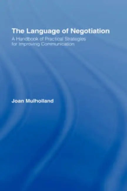 The Language of Negotiation: A Handbook of Practical Strategies for Improving Communication by Joan Mulholland