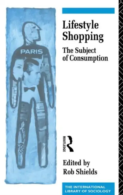 Lifestyle Shopping: The Subject of Consumption by RobShields
