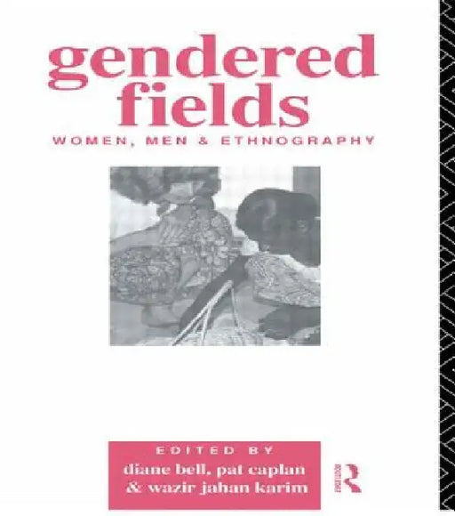 Gendered Fields: Women, Men and Ethnography by Diane Bell