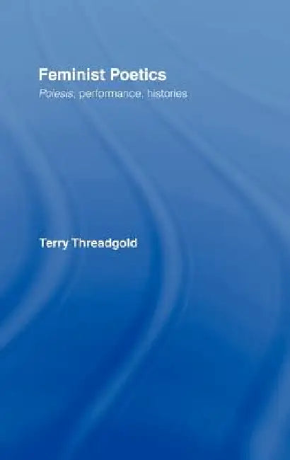 Feminist Poetics: Performance, Histories by Terry Threadgold