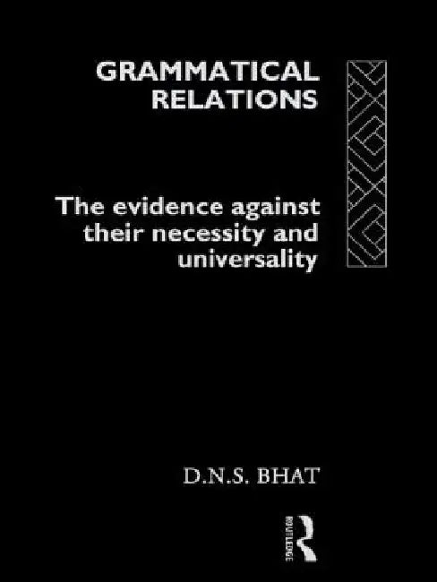 Grammatical Relations: The Evidence Against Their Necessity and Universality by D. N. S. Bhat
