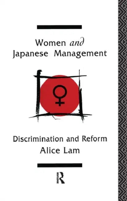 Women and Japanese Management: Discrimination and Reform by Lam Alice C L