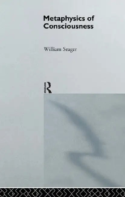 Metaphysics of Consciousness by William Seager
