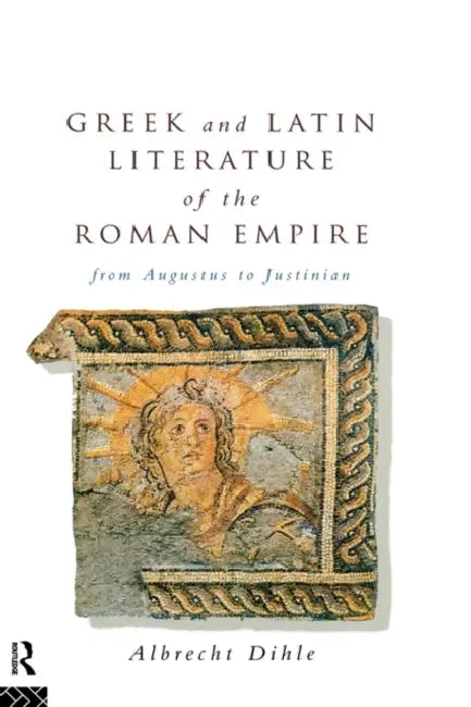 Greek and Latin Literature of the Roman Empire: From Augustus to Justinian by Albrecht Dihle, Manfred Malzahn