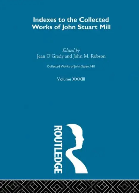 Collected Works of John Stuart Mill: XXXIII. Indexes by O'Grady Jean