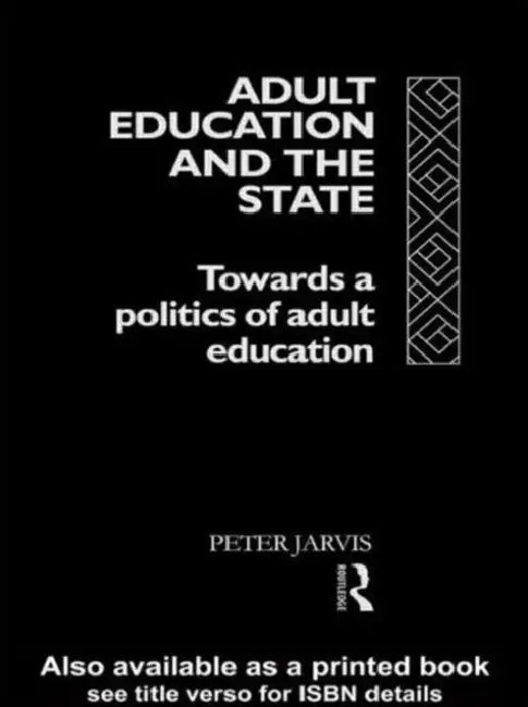 Adult Education and the State: Towards a Politics of Adult Education by Jarvis Peter