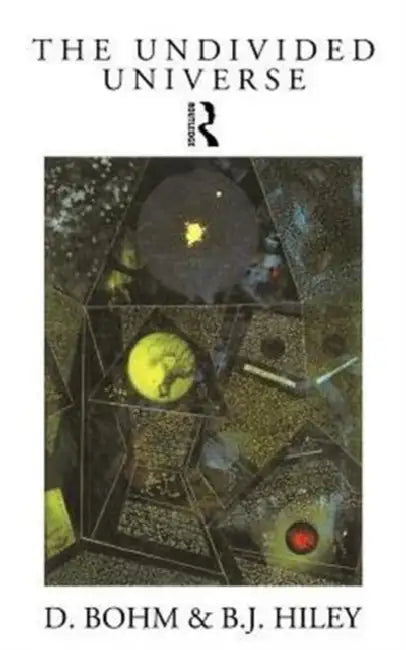 The Undivided Universe: An Ontological Interpretation of Quantum Theory by David Bohm, Basil J. Hiley