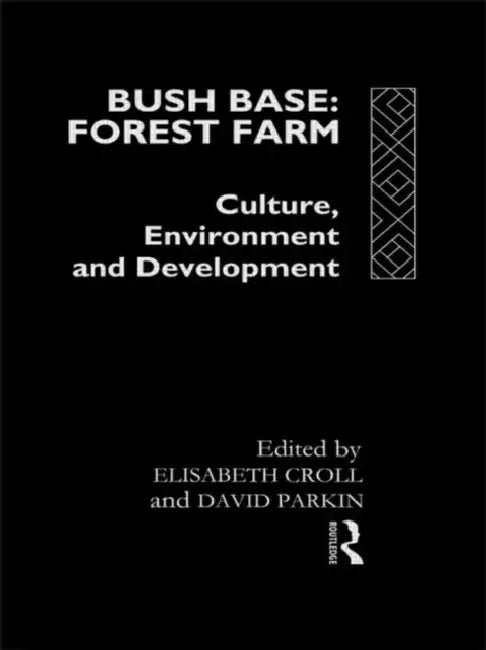 Bush Base, Forest Farm: Culture, Environment, and Development by Croll Elisabeth