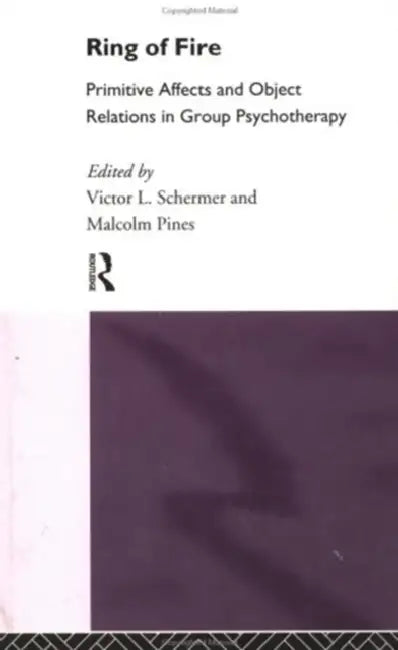 Ring of Fire: Primitive affects and object relations in group Psychotherapy by Malcolm Pines, Victor Schermer