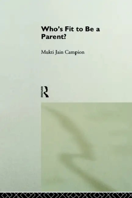 Who's Fit to Be a Parent? by Mukti Jain Campion