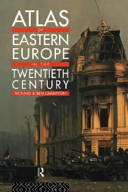 Atlas of Eastern Europe in the Twentieth Century by Richard Crampton, Benjamin Crampton