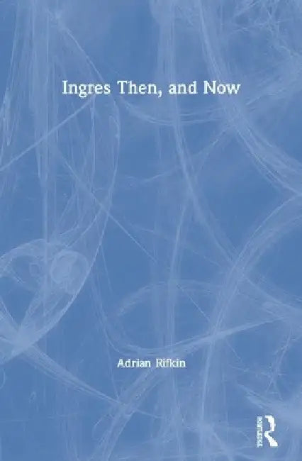Ingres Then, and Now by Adrian Rifkin