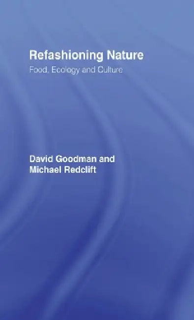 Refashioning Nature: Food, Ecology and Culture by David Goodman, Michael Redclift