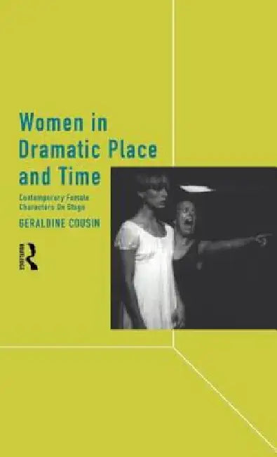 Women in Dramatic Place and Time: Contemporary Female Characters on Stage by Geraldine Cousin