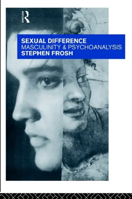 Sexual Difference: Masculinity and Psychoanalysis by Stephen Frosh