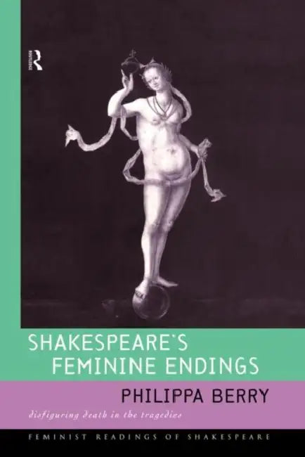Shakespeare's Feminine Endings: Disfiguring Death in the Tragedies by Berry Philippa