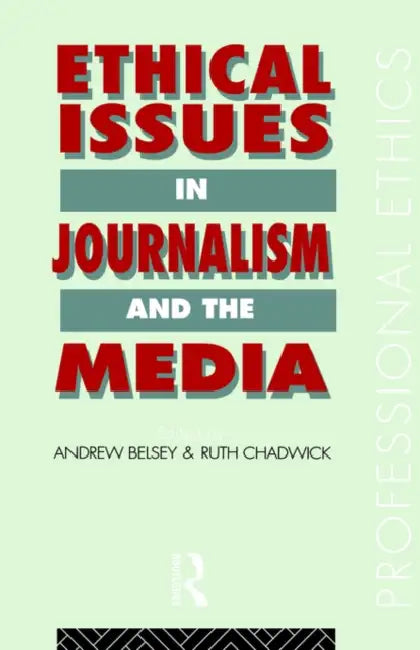 Ethical Issues in Journalism and the Media by Andrew Belsey, Ruth Chadwick