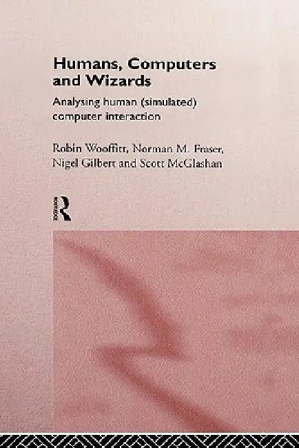 Humans, Computers and Wizards: Human (Simulated) Computer Interaction by Norman Fraser, Nigel Gilbert, Scott McGlashan