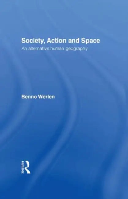 Society, Action and Space by Werlen Benno