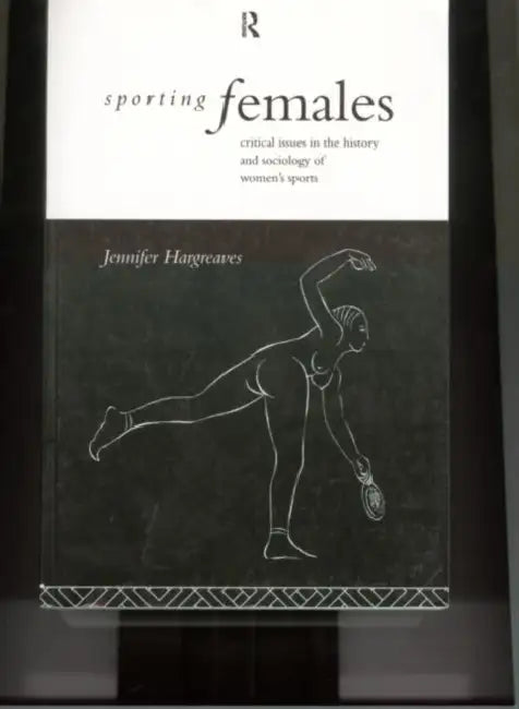 Sporting Females: Critical Issues in the History and Sociology of Women's Sport by Jennifer Hargreaves