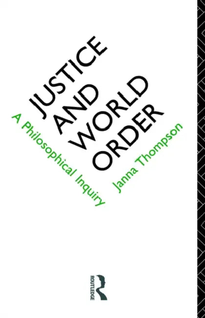 Justice and World Order: A Philosophical Inquiry by Janna Thompson