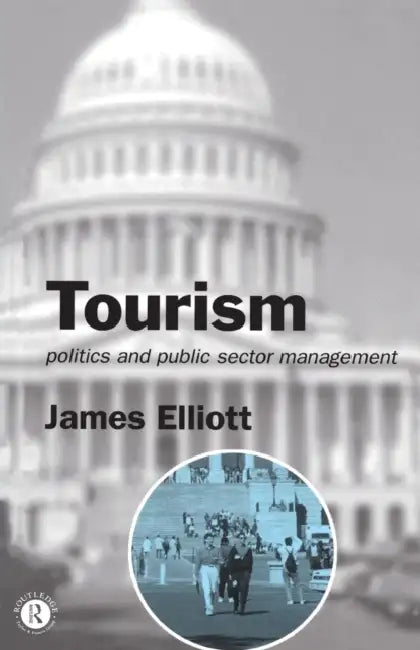 Tourism: Politics and Public Sector Management by James Elliott
