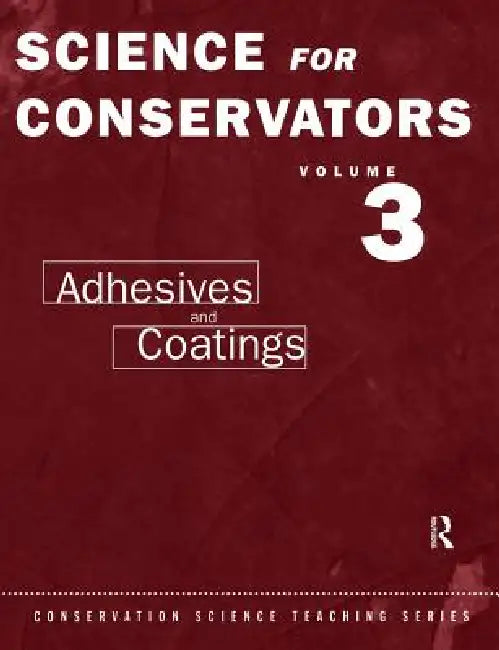 The Science For Conservators Series: Volume 3: Adhesives and Coatings by C. V. Horie