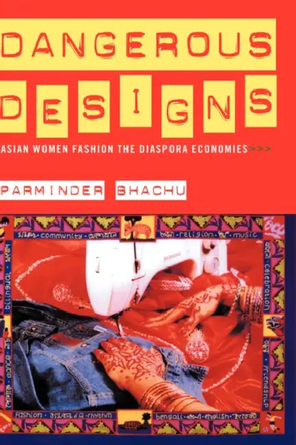 Dangerous Designs: Asian Women Fashion the Diaspora Economies by Parminder Bhachu