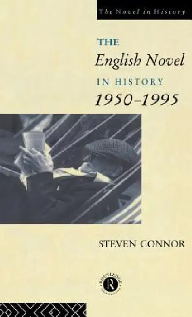 The English Novel in History, 1950 to the Present by Professor Steven Connor, Steven Connor
