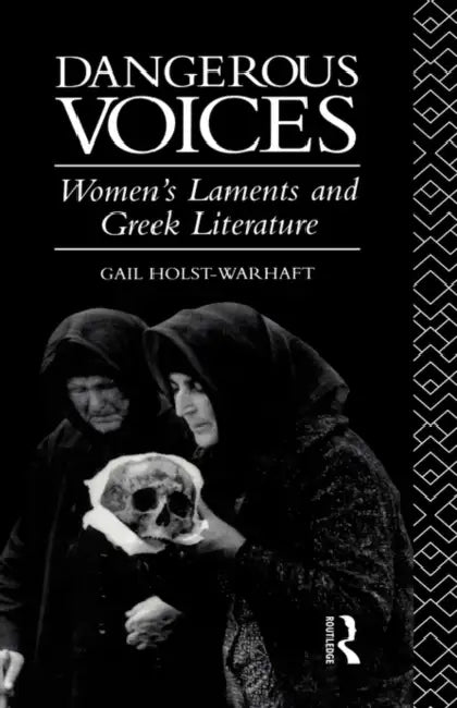 Dangerous Voices: Women's Laments and Greek Literature by Holst-Warhaft Gail