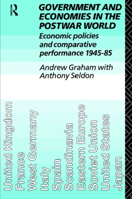 Government and Economies in the Postwar World: Economic Policies and Comparative Performance, 1945-85 by Andrew Graham, Anthony Seldon
