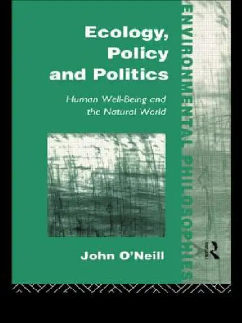 Ecology, Policy and Politics: Human Well-Being and the Natural World by John O'Neill