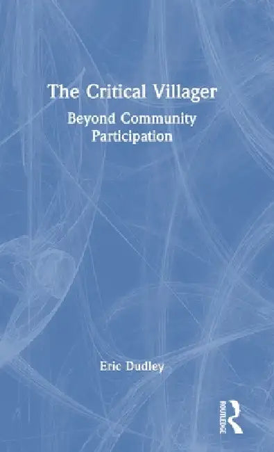The Critical Villager: Beyond Community Participation by Eric Dudley