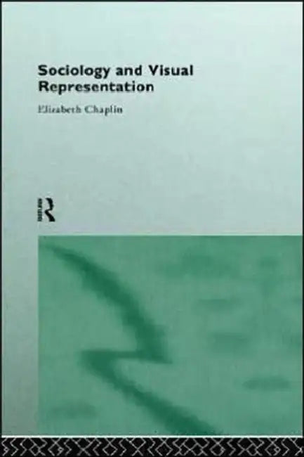 Sociology and Visual Representation by Elizabeth Chaplin
