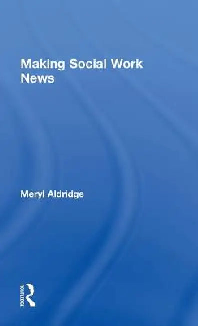 Making Social Work News by Meryl Aldridge