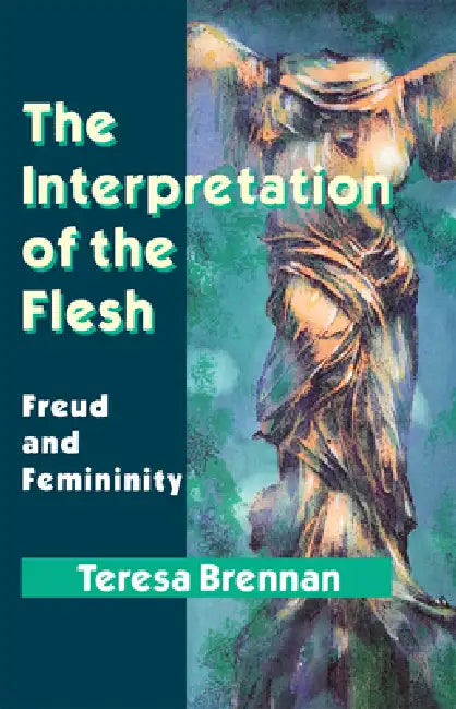 The Interpretation of the Flesh: Freud and Femininity by Teresa Brennan