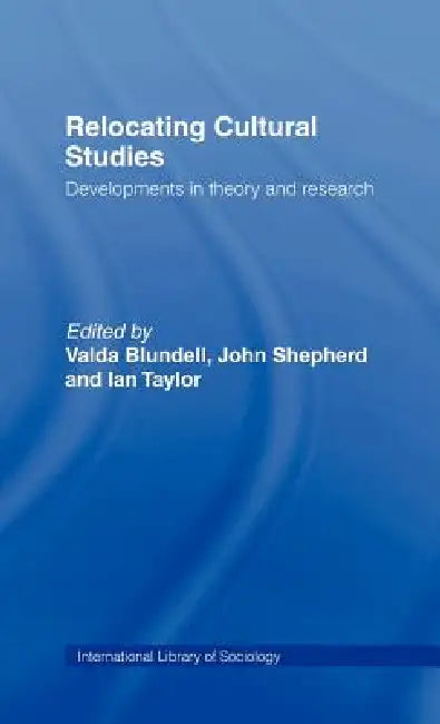 Relocating Cultural Studies: Developments in Theory and Research by Valda Blundell, John Shepherd, Ian Taylor