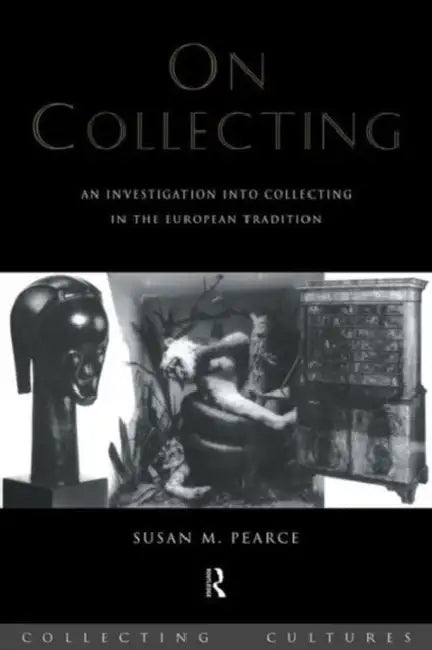 On Collecting: An Investigation Into Collecting in the European Tradition by Susan Pearce