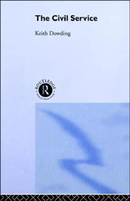 The Civil Service by Keith Dowding