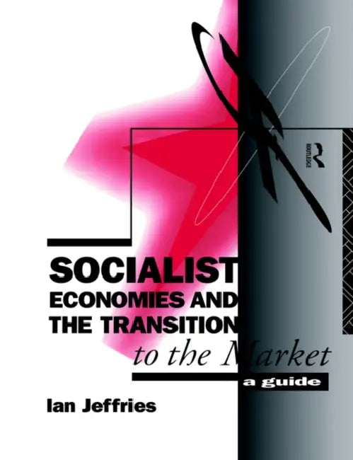 Socialist Economies and the Transition to the Market: A Guide by Ian Jeffries