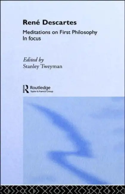 Rene Descartes' Meditations on First Philosophy in Focus by Stanley Tweyman