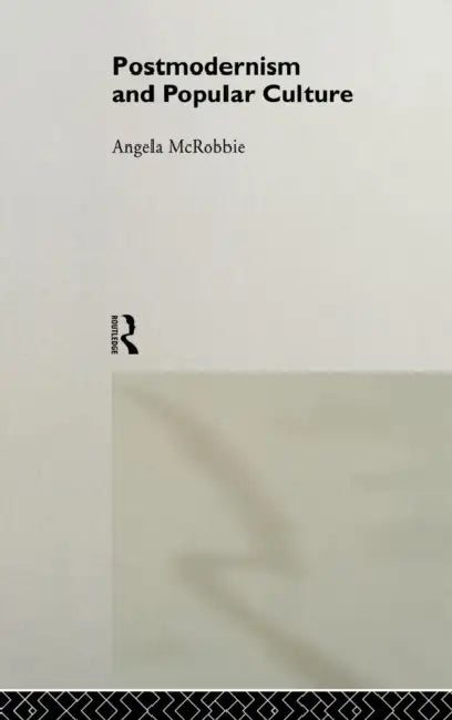 Postmodernism and Popular Culture by Angela McRobbie