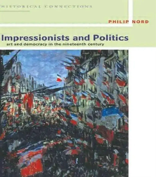 Impressionists and Politics: Art and Democracy in the Nineteenth Century by Philip Nord