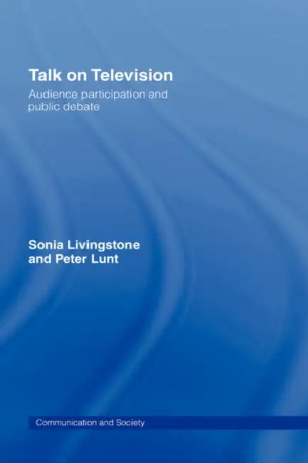 Talk on Television: Audience Participation and Public Debate by Sonia Livingstone, Peter Lunt