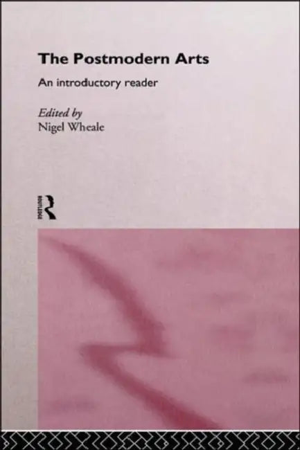 The Postmodern Arts: An Introductory Reader by Wheale Nigel