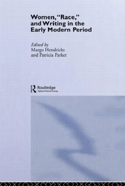 Women, 'Race' and Writing in the Early Modern Period by Hendricks Margo