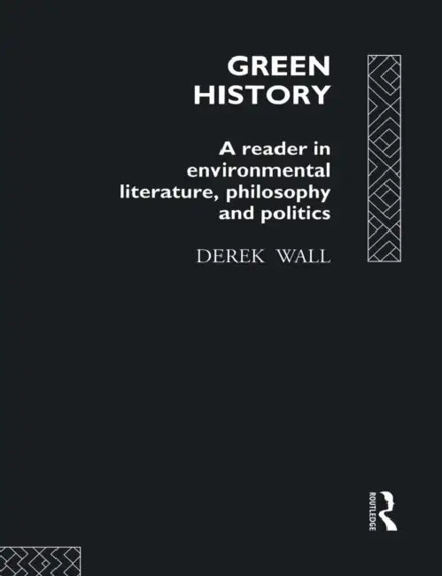 Green History: A Reader in Environmental Literature, Philosophy and Politics by Derek Wall