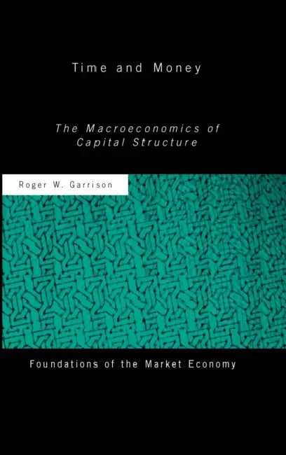 Time and Money: The Macroeconomics of Capital Structure by Garrison Roger W