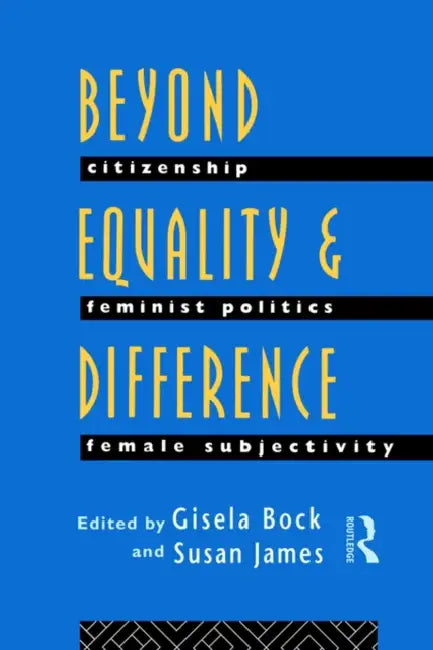 Beyond Equality and Difference: Citizenship, Feminist Politics and Female Subjectivity by Gisela Bock, Susan James